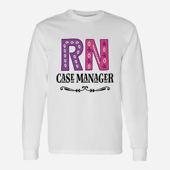 Rn Case Manager Nurse, funny nursing gifts Long Sleeve T-Shirt - Seseable