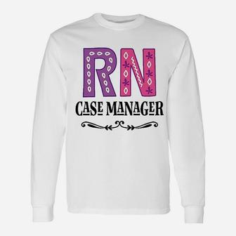 Rn Case Manager Nurse Long Sleeve T-Shirt - Seseable