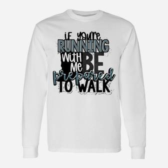 If You Are Running With Me Be Prepared To Walk Long Sleeve T-Shirt - Seseable