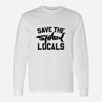 Save The Locals Shark, Save The Ocean, Shark Lover Long Sleeve T-Shirt - Seseable