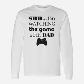 Shh I Am Watching The Game With Dad Gamer Fathers Day Long Sleeve T-Shirt - Seseable