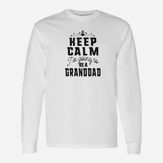 Shirts Keep Calm Im Going To Be A Granddad Dad Long Sleeve T-Shirt - Seseable
