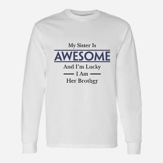 My Sister Is Awesome And I Am Lucky I Am Her Brother Long Sleeve T-Shirt - Seseable