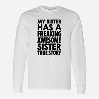 My Sister Has A Freaking Awesome Sister True Story Long Sleeve T-Shirt - Seseable