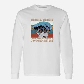 Sisters Sisters There Were Never Such Devoted Sisters Vintage Long Sleeve T-Shirt - Seseable