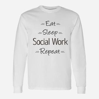 Social Worker Eat Sleep Social Work Repeat Long Sleeve T-Shirt - Seseable
