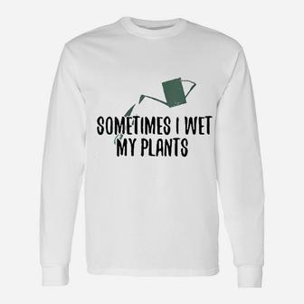 Sometimes I Wet My Plants Gardening Long Sleeve T-Shirt - Seseable