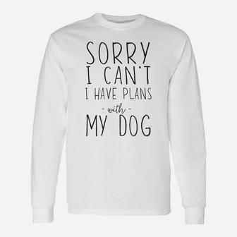 Sorry Cant I Have Plans With My Dog Long Sleeve T-Shirt - Seseable