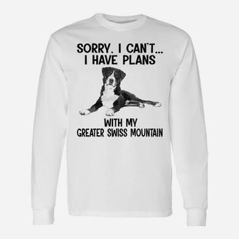 Sorry I Cant I Have Plans With My Greater Swiss Mountain Long Sleeve T-Shirt - Seseable