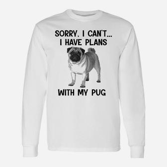 Sorry I Cant I Have Plans With My Pug Long Sleeve T-Shirt - Seseable