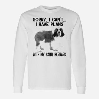 Sorry I Cant I Have Plans With My Saint Bernard Long Sleeve T-Shirt