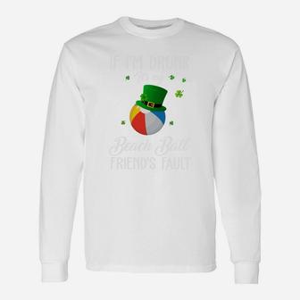 St Patricks Day Leprechaun Hat If I Am Drunk It Is My Beach Ball Friends Fault Sport Lovers Long Sleeve T-Shirt - Seseable