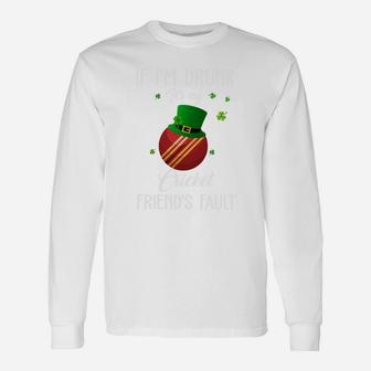 St Patricks Day Leprechaun Hat If I Am Drunk It Is My Cricket Friends Fault Sport Lovers Long Sleeve T-Shirt - Seseable