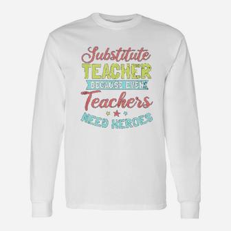Substitute Teacher Even Teachers Need Heroes Long Sleeve T-Shirt - Seseable