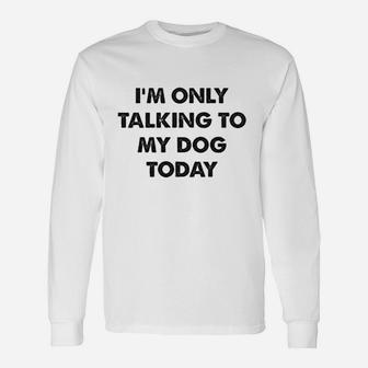 Im Only Talking To My Dog Today Introverts Long Sleeve T-Shirt - Seseable