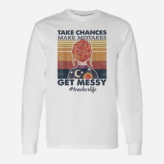 Teacher Life Take Chances Make Mistakes Get Messy Long Sleeve T-Shirt - Seseable