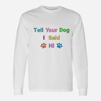 Tell Your Dog I Said Hi Long Sleeve T-Shirt | Seseable UK