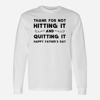 Thank For Not Hitting It And Quitting It Happy Father s Day Long Sleeve T-Shirt - Seseable
