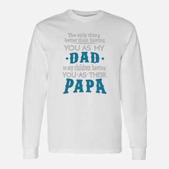 The Only Thing Better Than Having You As My Dad Is My Children Having You As Their Papa Long Sleeve T-Shirt - Seseable