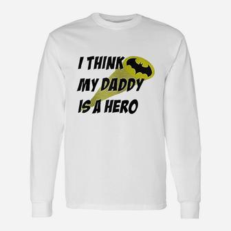 I Think My Daddy Is A Hero, dad birthday gifts Long Sleeve T-Shirt - Seseable