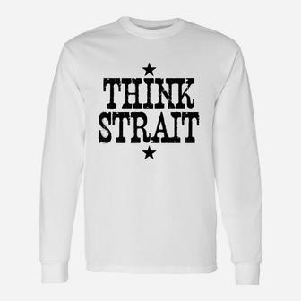 Think Strait Nashville Country Music Fan Poteet Texas Long Sleeve T-Shirt - Seseable