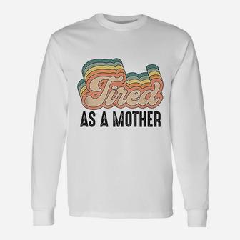Tired As Mother Retro Vintage s For Your Mom Long Sleeve T-Shirt - Seseable