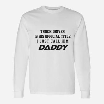 Truck Driver Is His Official Title Just Call Him Daddy Long Sleeve T-Shirt - Seseable