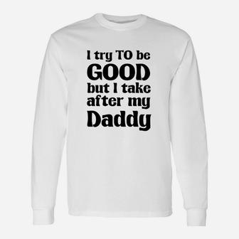 I Try To Be Good Take After My Daddy Cute Novelty Long Sleeve T-Shirt - Seseable