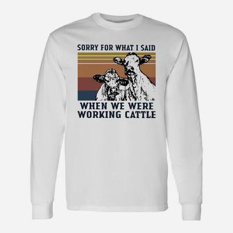Vintage Cow Sorry For What I Said When We Were Working Cattle Shirt Long Sleeve T-Shirt - Seseable