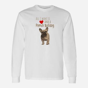 All I Want Is Love And A French Bulldog Long Sleeve T-Shirt - Seseable