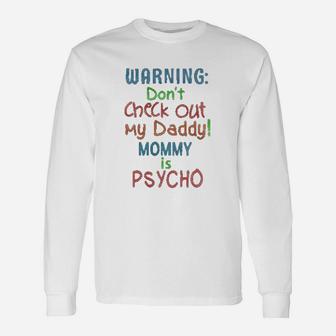 Warning Do Not Check Out My Daddy Mom Is Psycho Long Sleeve T-Shirt - Seseable