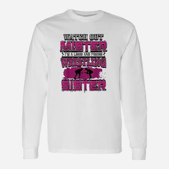 Watch Out Mister I Am A Loud And Proud Wrestling Sister Long Sleeve T-Shirt - Seseable
