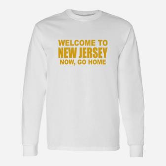 Welcome To New Jersey Now Go Home Long Sleeve T-Shirt - Seseable