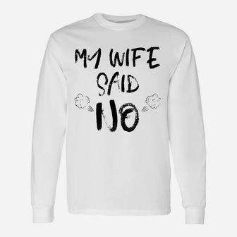 My Wife Said No Husband Hilarious Quotes Long Sleeve T-Shirt - Seseable