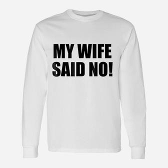 My Wife Said No Husband Marriage Quote Long Sleeve T-Shirt - Seseable