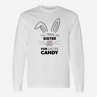 I Will Trade My Sister For Easter Candy Long Sleeve T-Shirt - Seseable