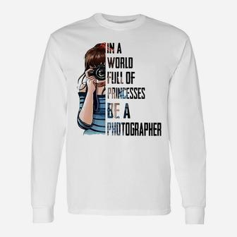 In A World Full Of Princesses Be A Photographer Long Sleeve T-Shirt - Seseable