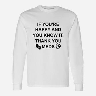 If You're Happy And You Know It Thank Your Meds Long Sleeve T-Shirt - Seseable