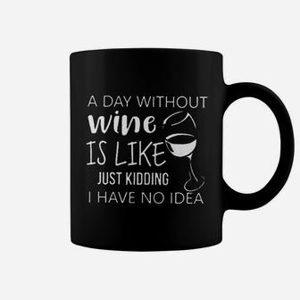 A Day Without Wine Is Like Just Kidding I Have No Idea Coffee Mug - Seseable