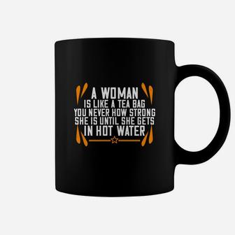 A Woman Is Like A Tea Bag You Never How Strong She Is Until She Gets In Hot Water Coffee Mug - Seseable
