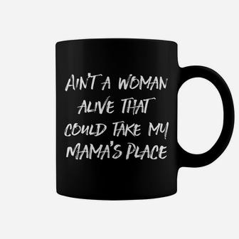 Aint A Woman Alive That Could Take Mamas Place Coffee Mug - Seseable