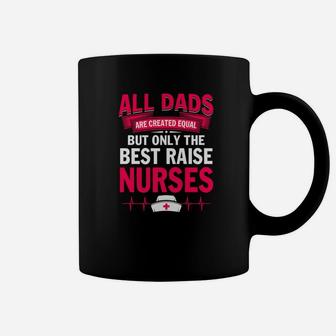 All Dad Are Created Equal The Finest Raise Nurses Coffee Mug - Seseable