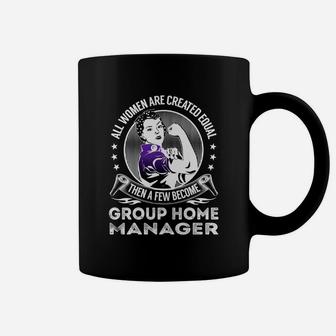 All Women Are Created Equal Then A Few Become Group Home Manager Job Shirts Coffee Mug - Seseable