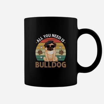 All You Need Is Bulldog Dog Breed Idea Coffee Mug - Seseable