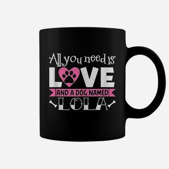 All You Need Is Love And A Dog Named Lola Owner Coffee Mug - Seseable