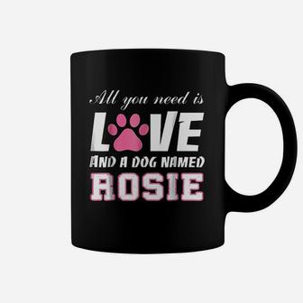 All You Need Is Love And A Dog Named Rosie My Dog Coffee Mug - Seseable
