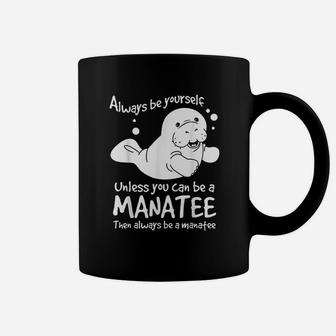 Always Be Yourself Unless You Can Be A Manatee Coffee Mug - Seseable