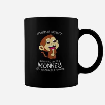 Always Be Yourself Unless You Can Be A Monkey Monkey Lover Coffee Mug - Seseable