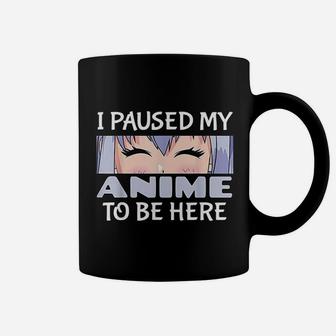 Anime Gift Japanese Gift I Paused My Anime To Be Here Coffee Mug - Seseable