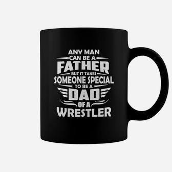 Any Man Can Be A Father But It Takes Some Special To Be A Dad Of A Wrestler Coffee Mug - Seseable